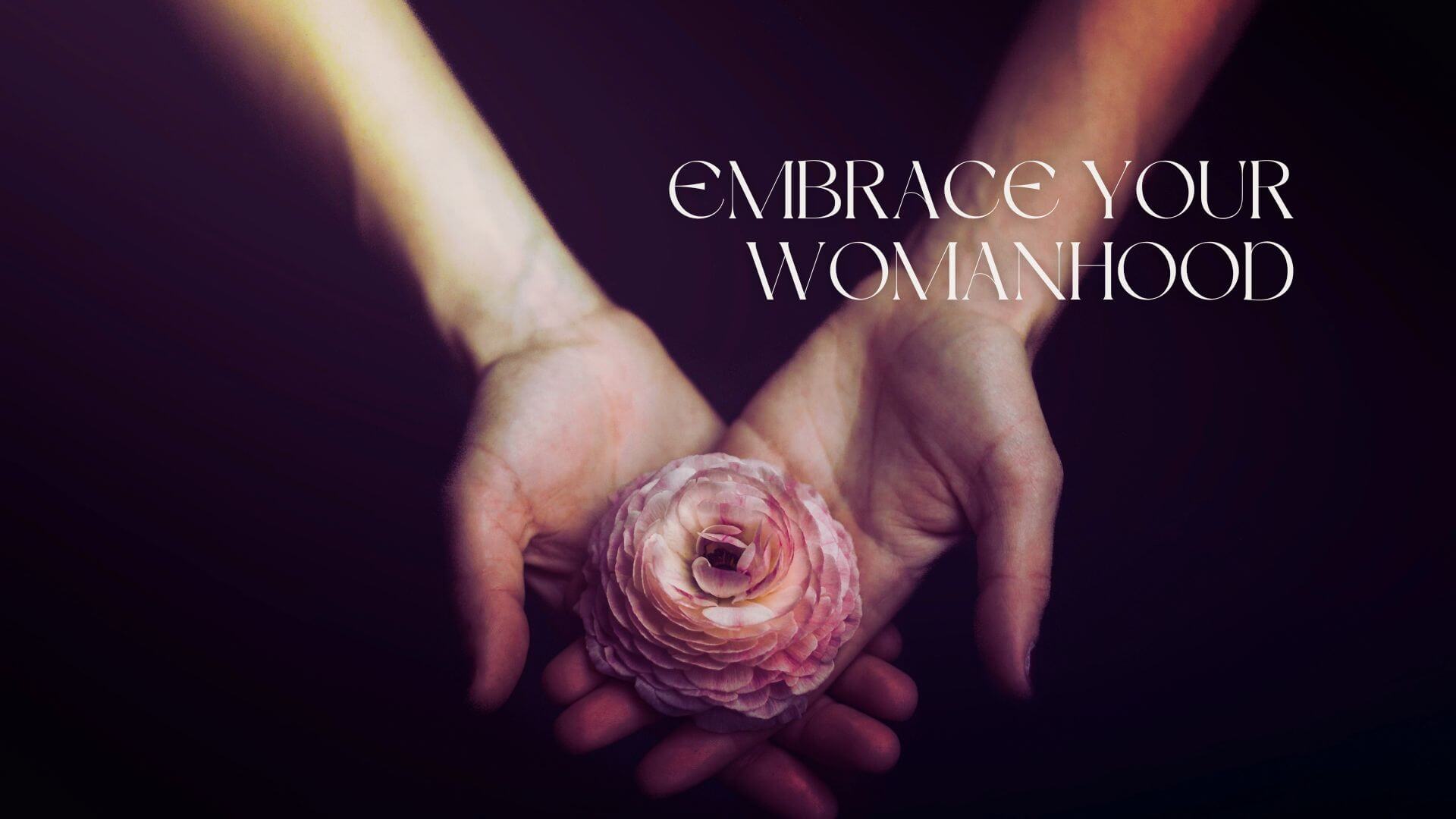 embrace your womanhood