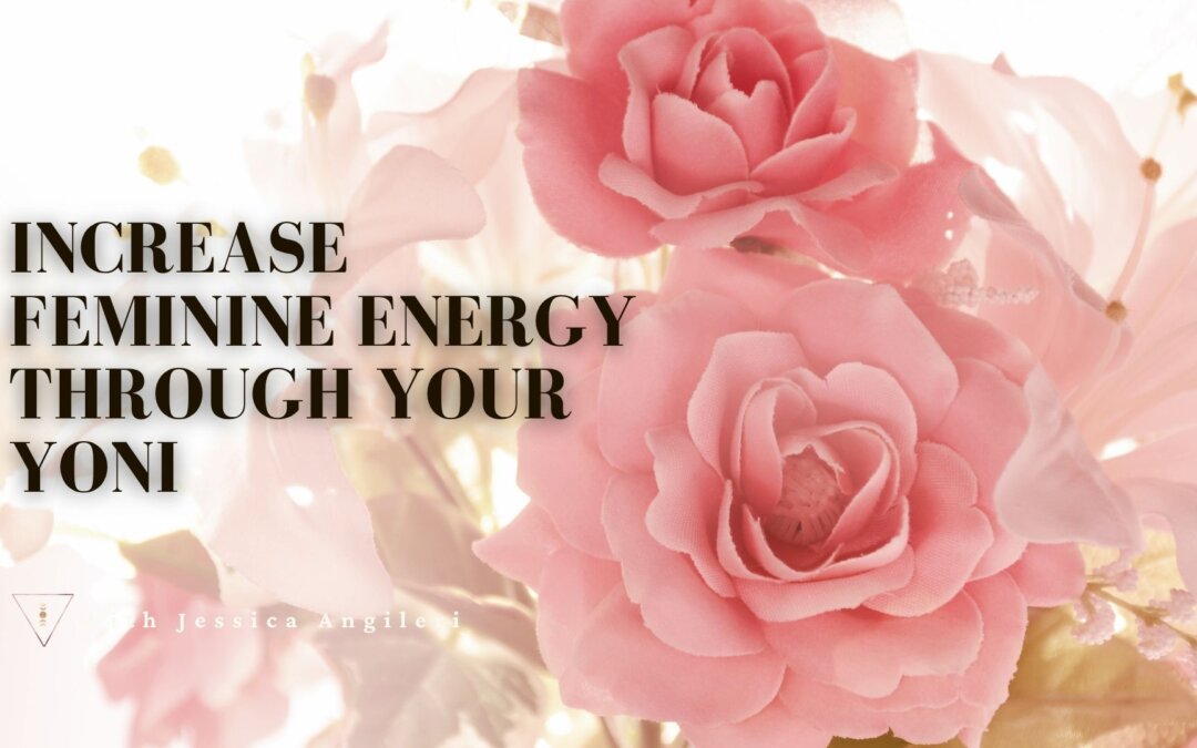 How to Awaken Your Yoni and Instantly Increase Your Feminine Energy